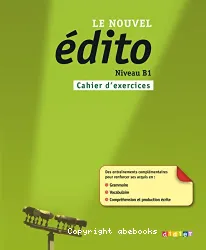 Le nouvel Edito Niveau B1 : Cahier d'Exercices