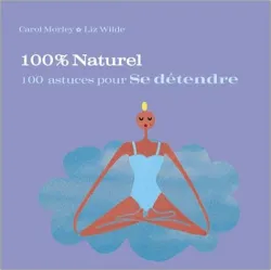 100% Naturel : 100 astuces pour sedétendre