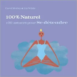 100% Naturel : 100 astuces pour sedétendre