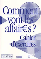 Comment vont les affaires ? : Cahier d'exercices pour débutants