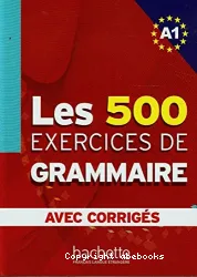 Les Exercices de grammaire : Niveau A1, corrigés intégrés