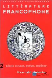 Littérature francophone, tome 2 : Récits courts, poésie, théâtre