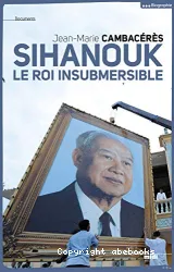 Sihanouk ; le roi insubmersible