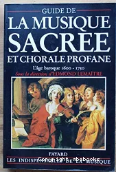 Guide de la musique sacrée et chorale profane, T.1 ; L'Age baroque (1600-1750)