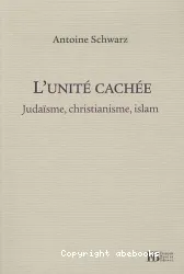 Judaïsme, christianisme et islam : l'unité cachée