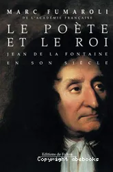 Le Poète et le roi ; Jean de La Fontaine en son siècle