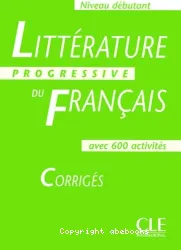 Littérature progressive du Fran]cais avec 600 activités- Niv.déb - Corrigés (péd)