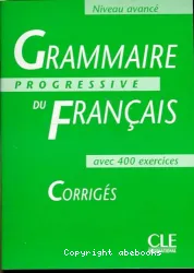 Grammaire progressive du fran]cais avec 400 exercices Niv. avancé - Corrigés