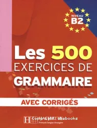 Les 500 exercices de Grammaire - Niveau B2